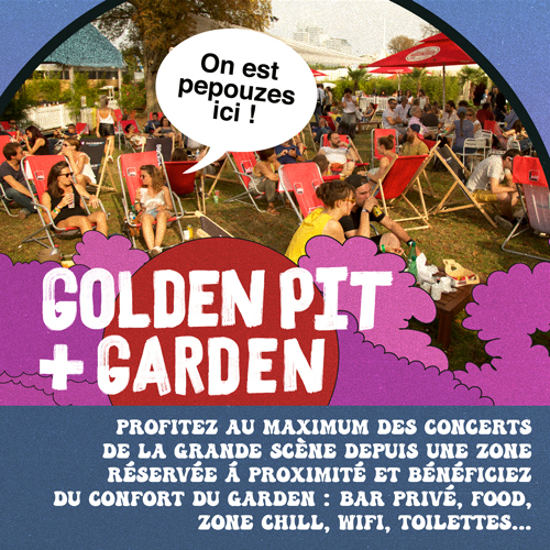 billet golden pit et garden pour profiter au maximum des concerts de la grande scene depuis une zone reservee a proximite et beneficier du confort du garden avec un bar prive, de la nourriture, une zone chill, le wifi, des toilettes...